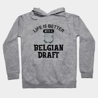 Belgian Draft  Horse - Life is better with a belgian draft Hoodie